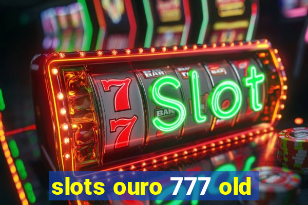 slots ouro 777 old